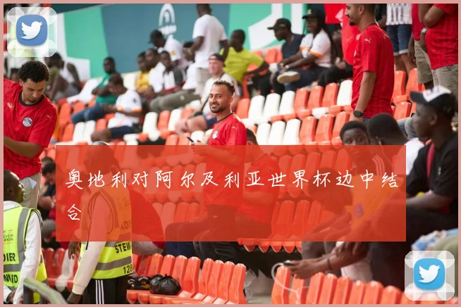 奥地利对阿尔及利亚世界杯边中结合
