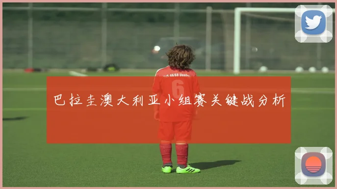 巴拉圭澳大利亚小组赛关键战分析