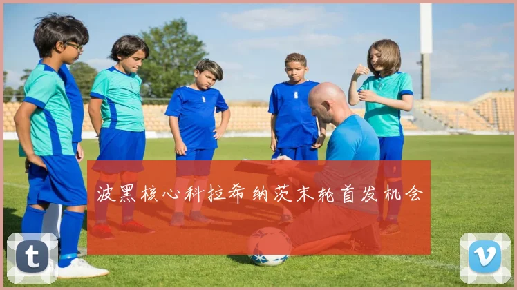 波黑核心科拉希纳茨末轮首发机会
