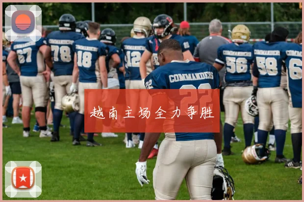 越南主场全力争胜