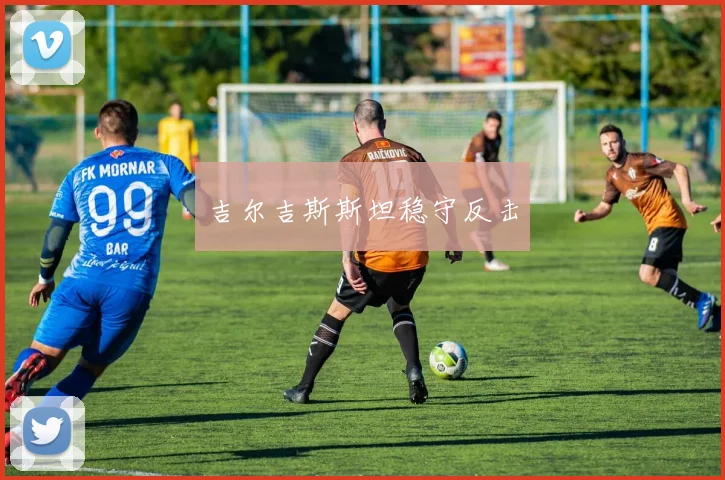 吉尔吉斯斯坦稳守反击