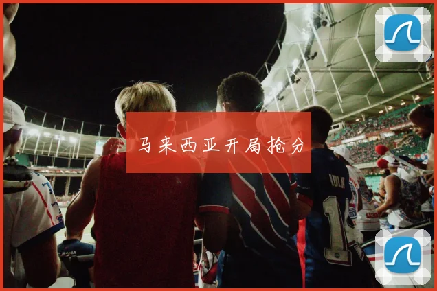马来西亚开局抢分