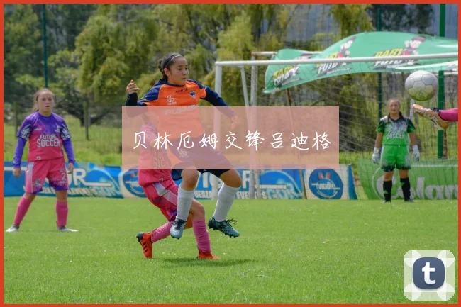 贝林厄姆交锋吕迪格