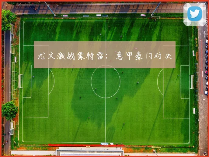 尤文激战蒙特雷：意甲豪门对决