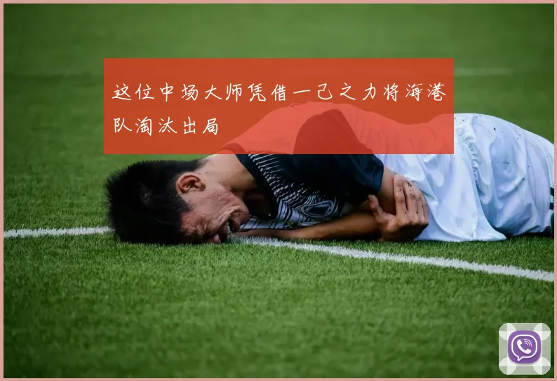 这位中场大师凭借一己之力将海港队淘汰出局