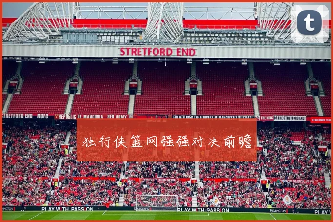 独行侠篮网强强对决前瞻