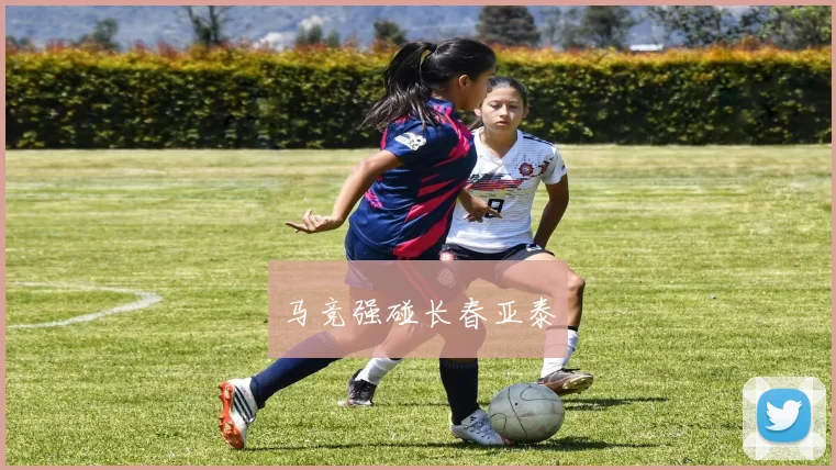 马竞强碰长春亚泰
