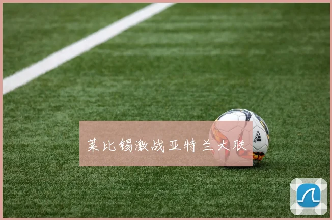 莱比锡激战亚特兰大联