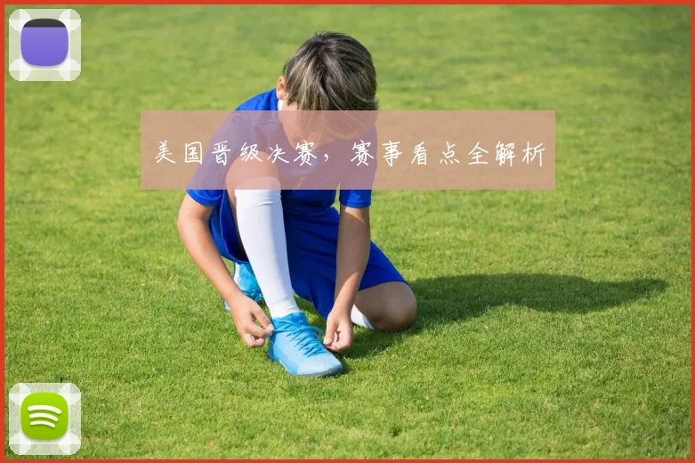 美国晋级决赛，赛事看点全解析