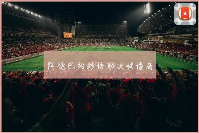 阿德巴约妙传助攻破僵局