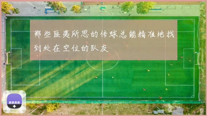 那些匪夷所思的传球总能精准地找到处在空位的队友