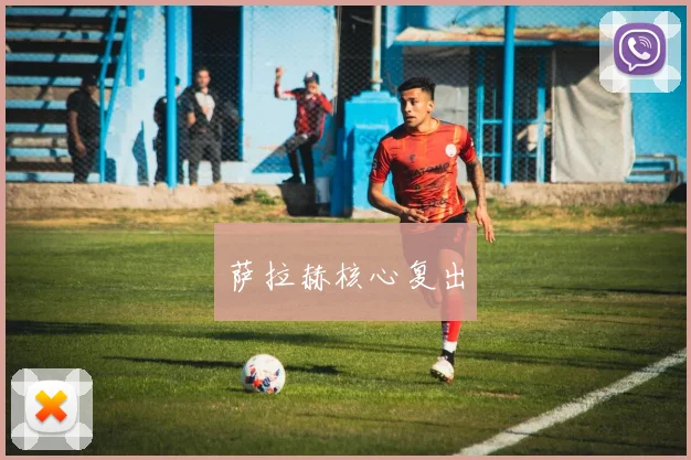 萨拉赫核心复出