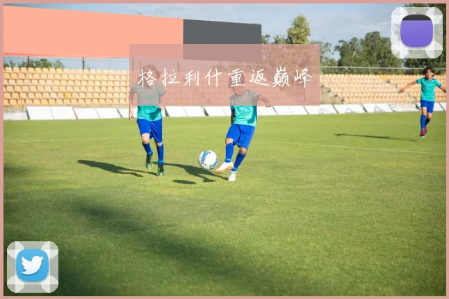 格拉利什重返巅峰