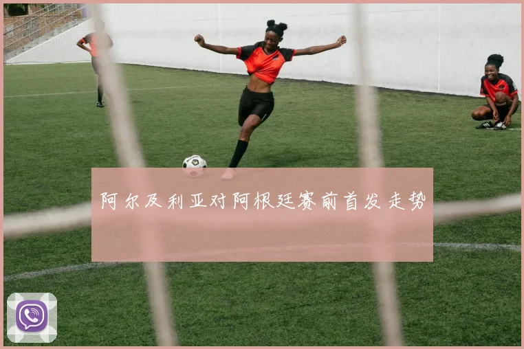 阿尔及利亚对阿根廷赛前首发走势