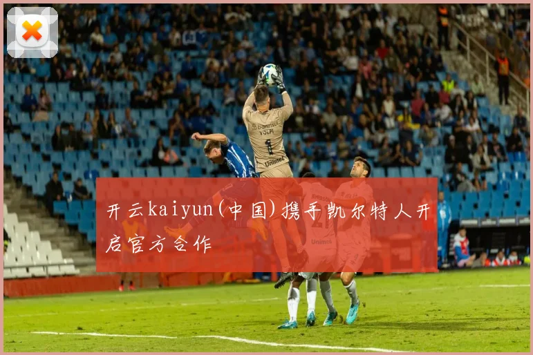 开云kaiyun(中国)携手凯尔特人开启官方合作