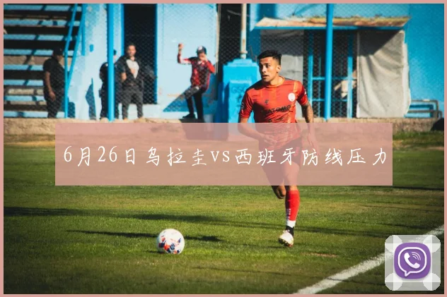 6月26日乌拉圭vs西班牙防线压力