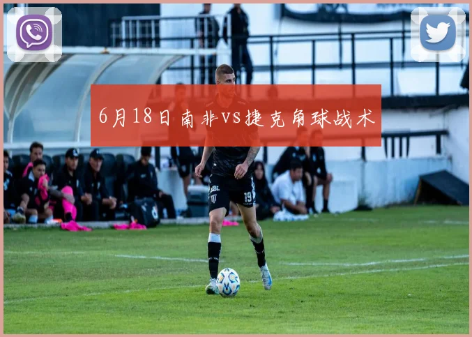 6月18日南非vs捷克角球战术